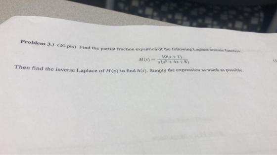 Find the partial fraction expansion of the following Laplace domaim function 100 H (s)-s(10(s41) s (s2 +As+8) the inverse Laplace of H (s) to find h(t). Simply the expression as much as powsible.