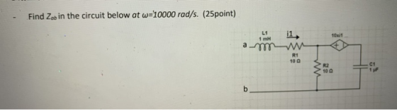 Find Zab in the circuit below at w=10000 rad/s. (25point) L1 1 mH 10xit am R1 100 C1 } R2 100 F b