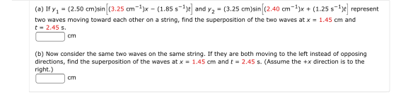 (a) If y1 = (2.50 cm)sin[(3.25 cm–2)x - (1.85 s-2)t] and y2 = (3.25 cm)sin((2.40 cm-?)X + (1.25 s=1)t] represent two waves mo