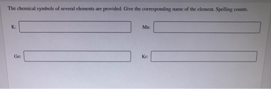 The chemical symbols of several elements are provided. Give the corresponding name of the element. Spelling counts. K: Mn: Ge