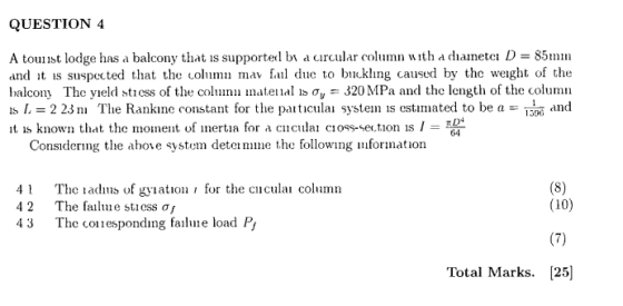 QUESTION 4 A tourist lodge has a balcony that is supported by a circular column with a diametet D = 85mm and it is suspected