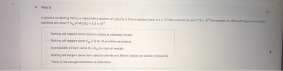 Part A A solution containing Caclis mixed with a solution of L,CO to form a solution that is 2.1 x 10 Min calcium ion and 4.7