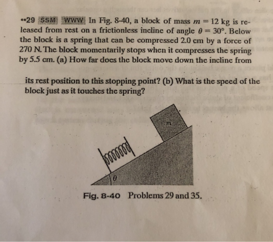 *-29 SSM WWW In Fig. 8-40, a block of mass m = 12 kg is re- leased from rest on a frictionless incline of angle 0 = 30°. Belo