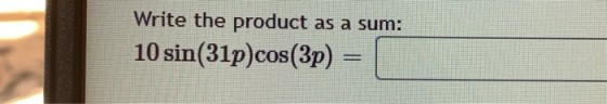 Write the product as a sum: 10 sin(31p)cos(3p)