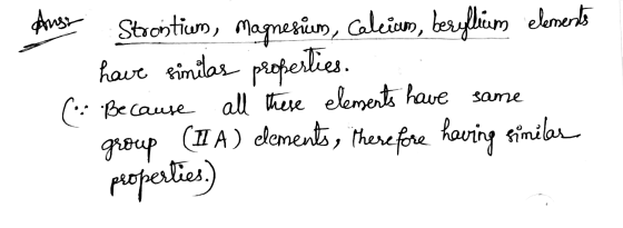 Ang? Strontium, Magnesium, Calcium, beryllim elements have similas properties. .. ( Because all these elements have same gro