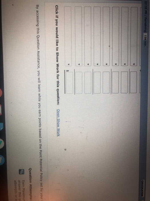 02:35 PM / Remaining: 158 min. CALCULATOR Click if you would like to Show Work for this question: Open Show Work By accessing