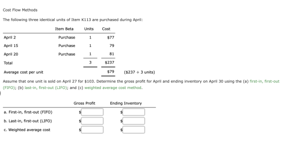 Cost Flow Methods The following three identical units of Item K113 are purchased during April: Item Beta April 2 Units 1 1 Pu