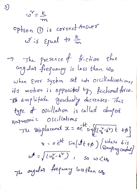 3) ink m option is correct Answer wis equal to to k » The presence of friction the angular frequency is less than wo when ev