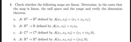 Check whether the following maps are linear. Determine, in the cases that the map is linear, the null space and the range and