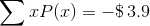\sum xP(x)=- \$ \, 3.9