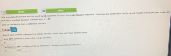 Video Book Data were collected on the amount spent by 64 customers for lunch at a major Houston restaurant. These data are co