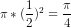 \pi \ast (\frac{1}{2})^{2} = \frac{\pi}{4}