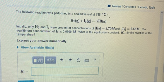 A Review Constants Periodic Table The following reaction was performed in a sealed vessel at 788 °C: H2(g) +12(g) =2HI(g) Ini