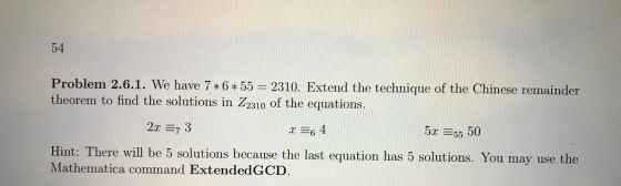 Problem 2.6.1. We have 7*6* 55 = 2310. Extend the technique of the Chinese remainder theorem to find the solutions in Z2310 o