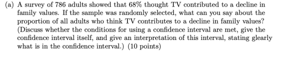 (a) A survey of 786 adults showed that 68% thought TV contributed to a decline in family values. If the sample was randomly s