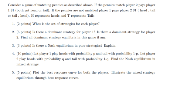 Consider a game of matching pennies as described above. If the pennies match player 2 pays player 1 $1 (both get head or tail