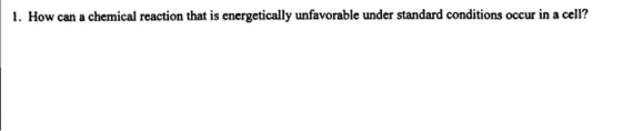 1. How can a chemical reaction that is energetically unfavorable under standard conditions occur in a cell?