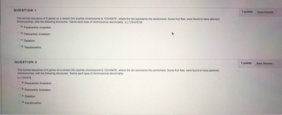 QUESTION 1 1 points Save Answer The normal sequence of genes on a certain Drosophia chromosome is 123-45678, where the dot re
