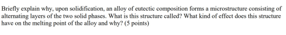Briefly explain why, upon solidification, an alloy of eutectic composition forms a microstructure consisting of alternating l