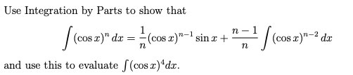 Use Integration by Parts to show that [(cosa) da = (cas 2)»- sin + * |(cosa)n-2 der and use this to evaluate S(cos r) dr.
