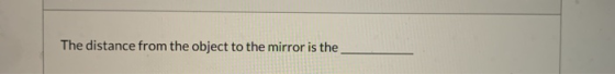 The distance from the object to the mirror is the