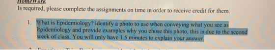 Homework Is required, please complete the assignments on time in order to receive credit for them. 1. What is Epidemiology? i