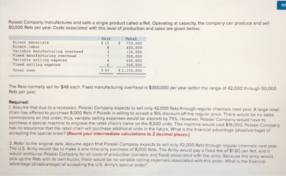 Polaski Company manufactures and sells a single product called a Ret. Operating at capacity, the company can produce and sell