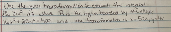 Use the given transformation to evaluate the integral Sa 3x² d A where is the region bounded by the ellipse 16x² +257 = 400 a