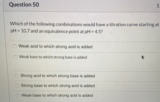Question 50 1 Which of the following combinations would have a titration curve starting at pH = 10.7 and an equivalence point