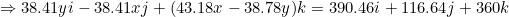 \small \Rightarrow 38.41y i - 38.41x j + (43.18x-38.78y) k= 390.46i+116.64j+360k