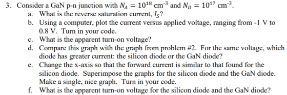 3. Consider a GaN p-n junction with NA = 1018 cm-3 and No = 1017 cm3. a. What is the reverse saturation current, Ig? b. Using