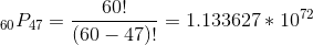 _{60} P_{47}= \frac{60!}{(60-47)!}= 1.133627*10^{72}