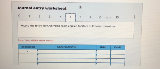 Journal entry worksheet < 1 2 3 4 5 6 7 8 ...... 13 > Record the entry for Overhead costs applied to Work in Process Inventor