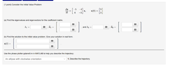 (1 point) Consider the Initial Value Problem -L* 4)*, x0=[!] (a) Find the eigenvalues and eigenvectors for the coefficient ma
