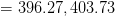 = 396.27, 403.73