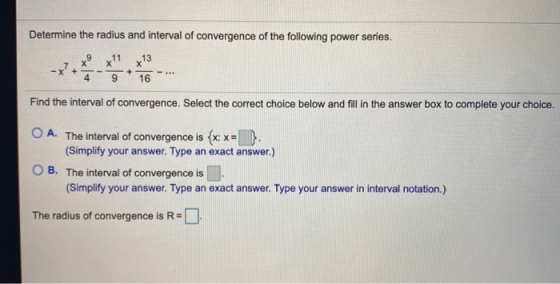 Determine the radius and interval of convergence of the following power series. 11 х -X+ + 13 х 16 9 Find the interval of con