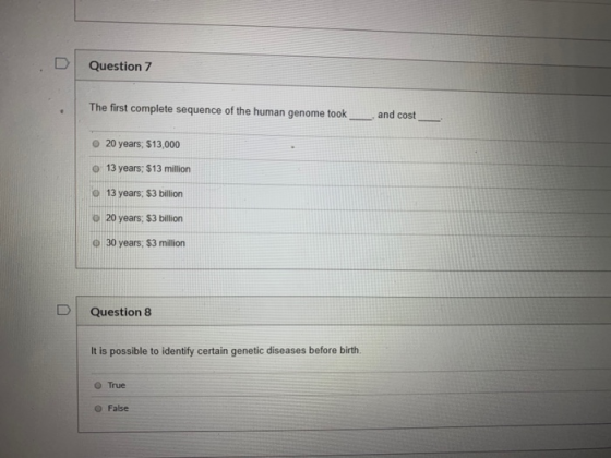 Question 7 The first complete sequence of the human genome took and cost 20 years, $13,000 o 13 years: $13 million o 13 years
