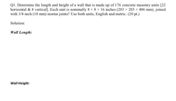 01. Determine the length and height of a wall that is made up of 176 concrete masonry units [22 horizontal & 8 vertical). Eac