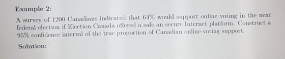 Example 2: A survey of 1200 Canadians indicated that 64% would support online voting in the next federal clection if Election