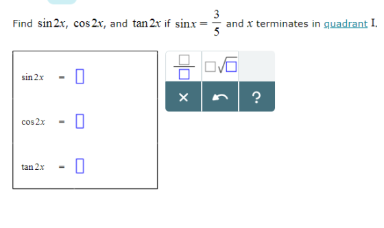 Find sin2x, cos2r, and tan 2r if sinx- and x terminates in uadrant I. = sin2x - cos2x = tan 2x =