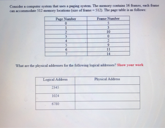 Consider a computer system that uses a paging system. The memory contains 16 frames, each frame can accommodate 512 memory lo