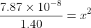 \frac{7.87\times 10^{-8}}{1.40}= x^{2}