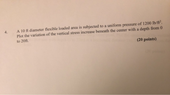 4. A 10 ft diameter flexible loaded area is subjected to a uniform pressure of 1200 lb/ft?. Plot the variation of the vertica
