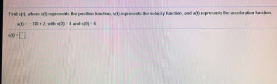 Find s(t), where s(t) represents the position function, v) represents the velocity function, and a(t) represents the accelera