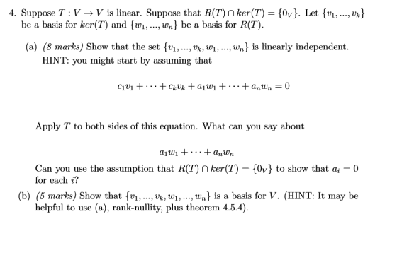 4. Suppose T :V →V is linear. Suppose that R(T) n ker(T) = {Ov}. Let {V1, ..., Vx} be a basis for ker(T) and {W1, ..., Wn} be