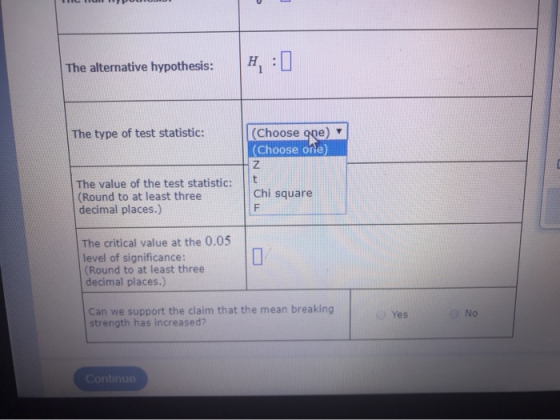 The alternative hypothesis: The type of test statistic: (Choose gre (Choose one) Z t Chi square F The value of the test stati