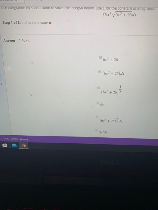 se integration by substitution to solve the integral below. Use c for the constant or integration 9x* v6r% + 26 dx Step 1 of