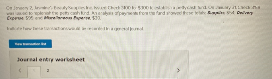 On January 2, Jasmines Beauty Supplies Inc. Issued Check 3100 for $300 to establish a petty cash fund. On January 31, Check