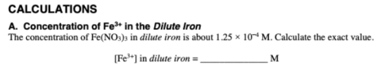 CALCULATIONS A. Concentration of Fe3+ in the Dilute Iron The concentration of Fe(NO3)3 in dilute iron is about 1.25 x 10-6 M.