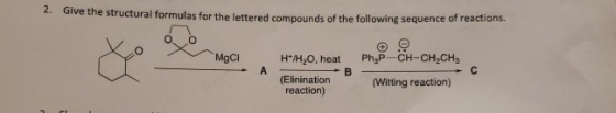 2. Give the structural formulas for the lettered compounds of the following sequence of reactions. O Mgci PhP-CH-CH2CH, A B H